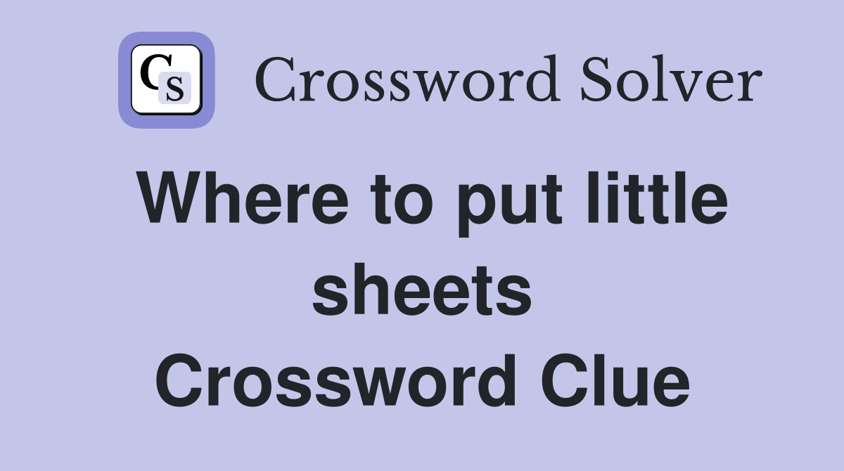 Where to put little sheets Crossword Clue