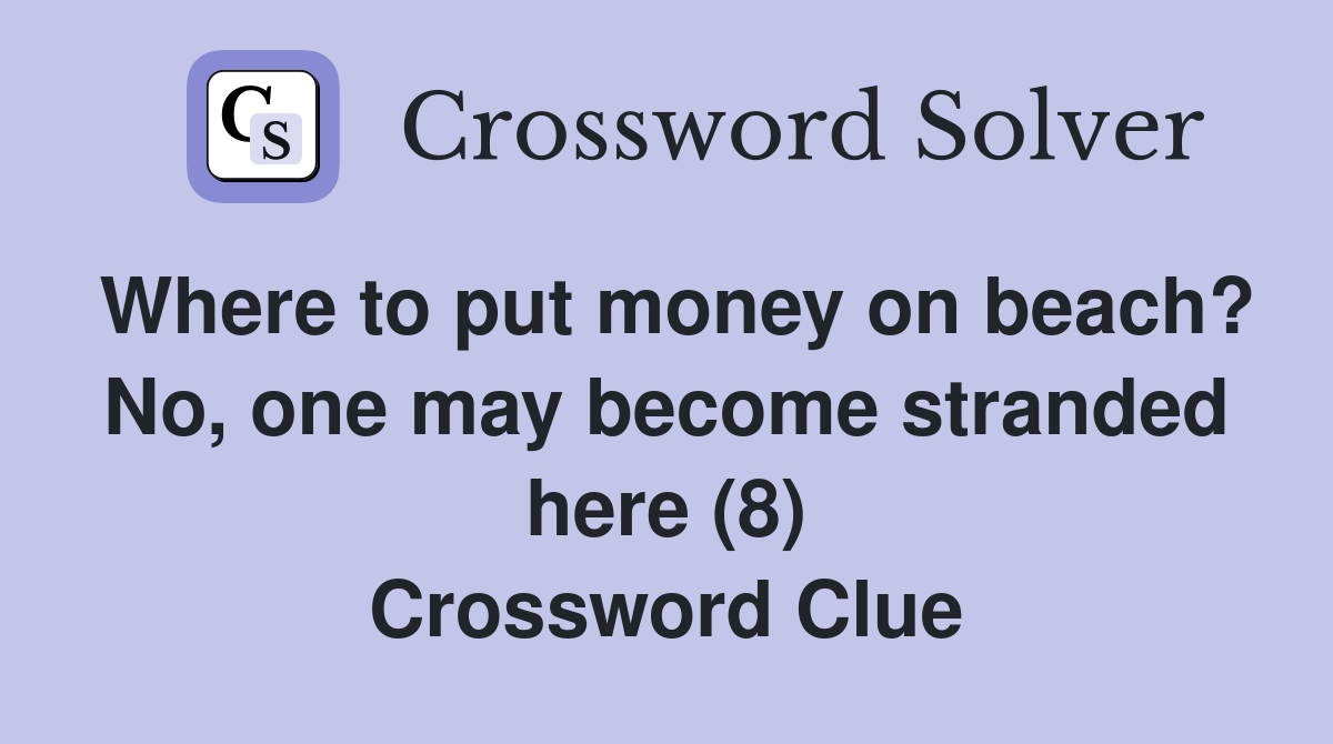 Where to put money on beach? No, one may become stranded here (8) Crossword Clue