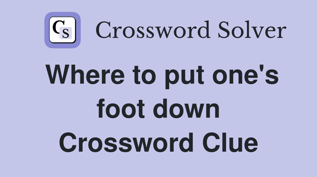 Where to put one's foot down Crossword Clue