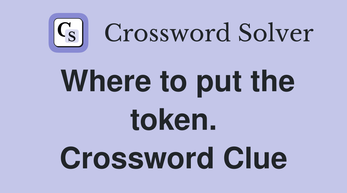 Where to put the token. Crossword Clue