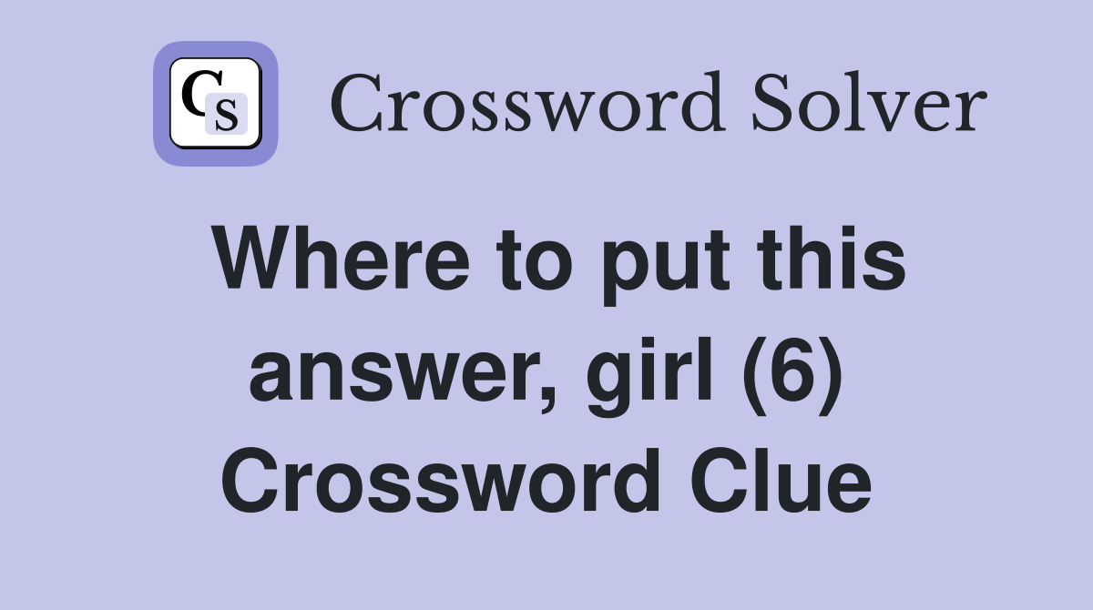 Where to put this answer, girl (6) Crossword Clue