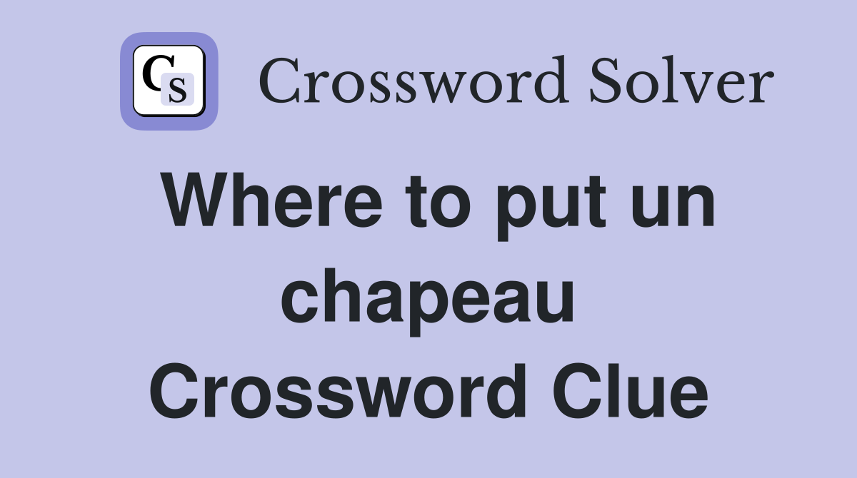 Where to put un chapeau Crossword Clue
