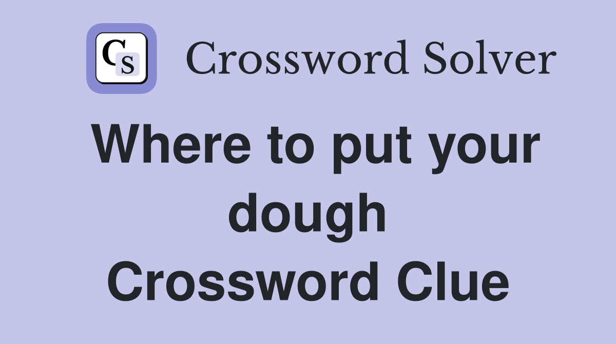 Where to put your dough Crossword Clue