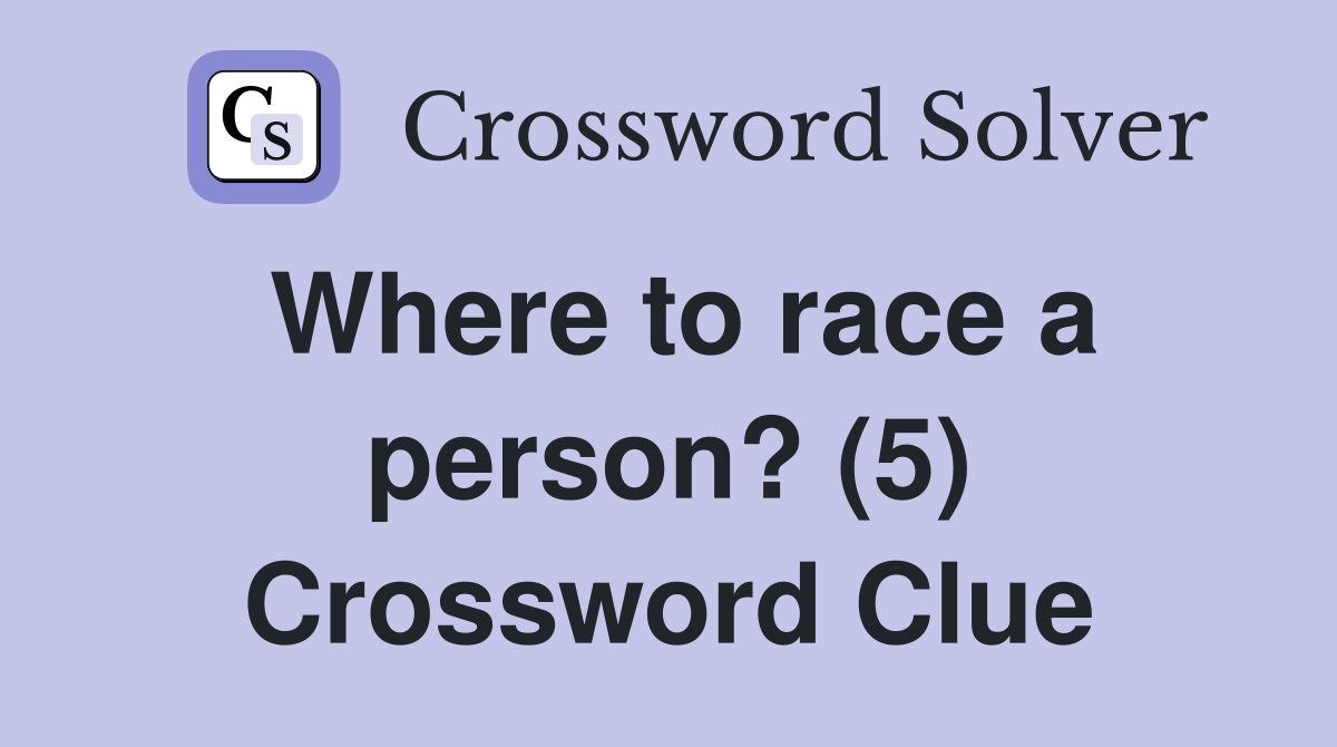 Where to race a person? (5) Crossword Clue