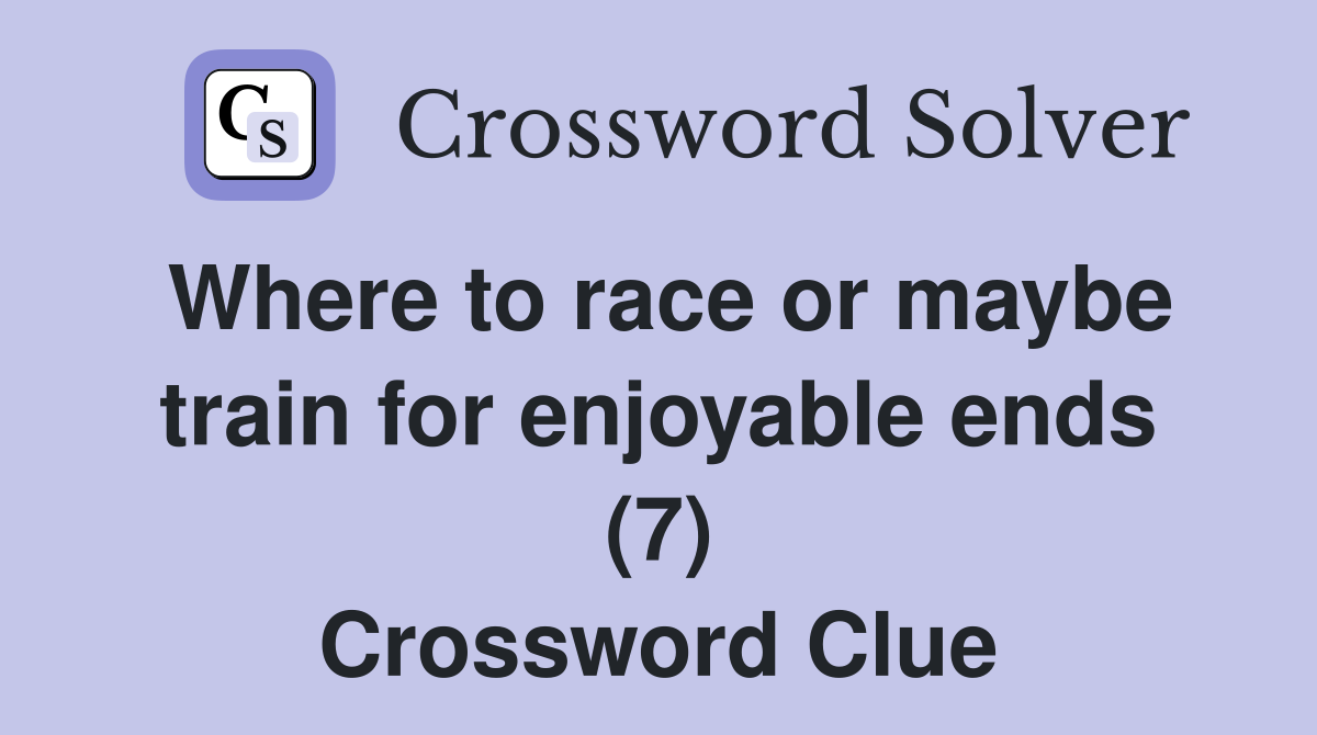 Where to race or maybe train for enjoyable ends (7) Crossword Clue