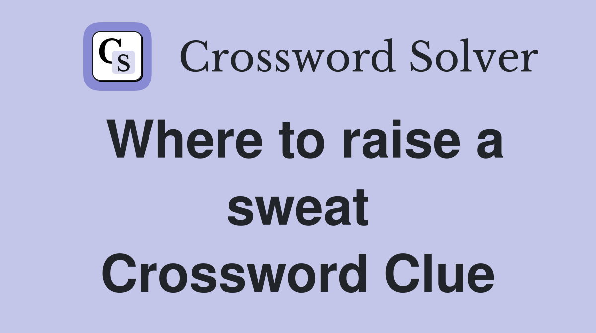 Where to raise a sweat Crossword Clue