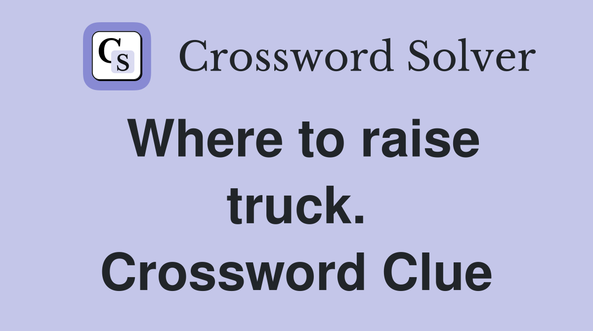 Where to raise truck. Crossword Clue