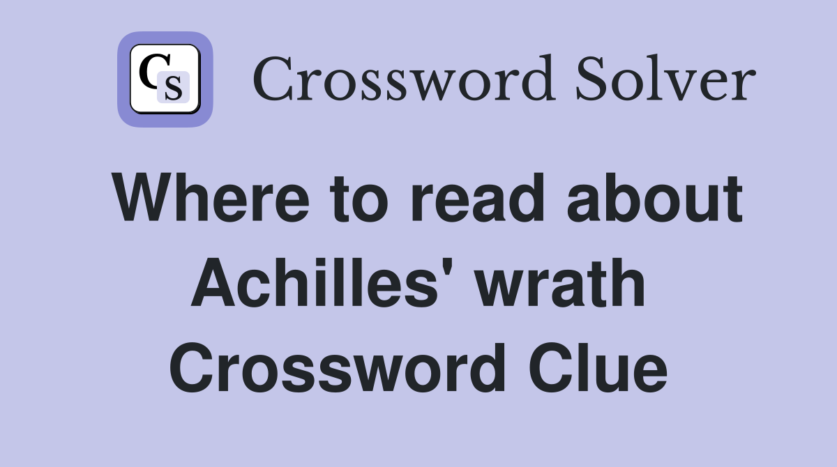 Where to read about Achilles' wrath Crossword Clue