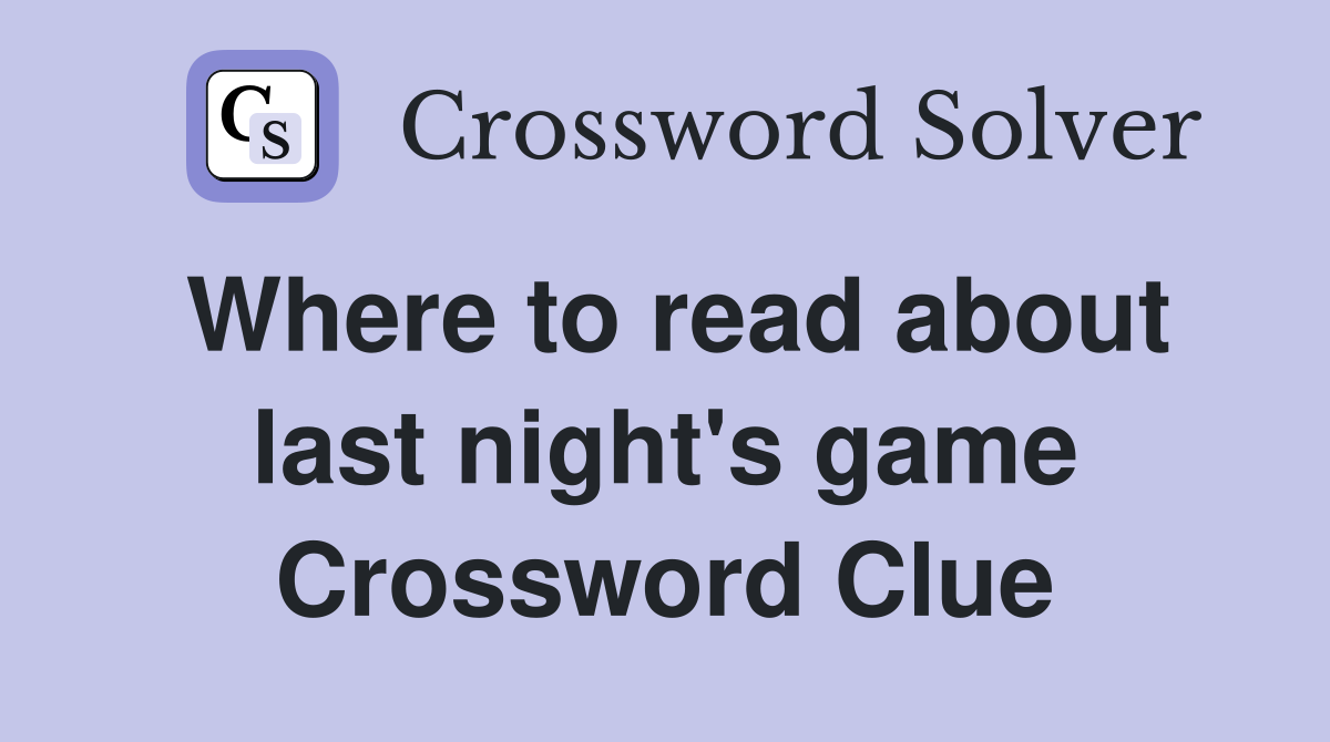 Where to read about last night's game Crossword Clue