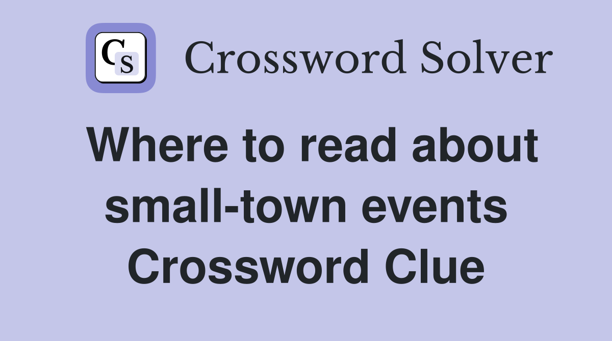 Where to read about small-town events Crossword Clue