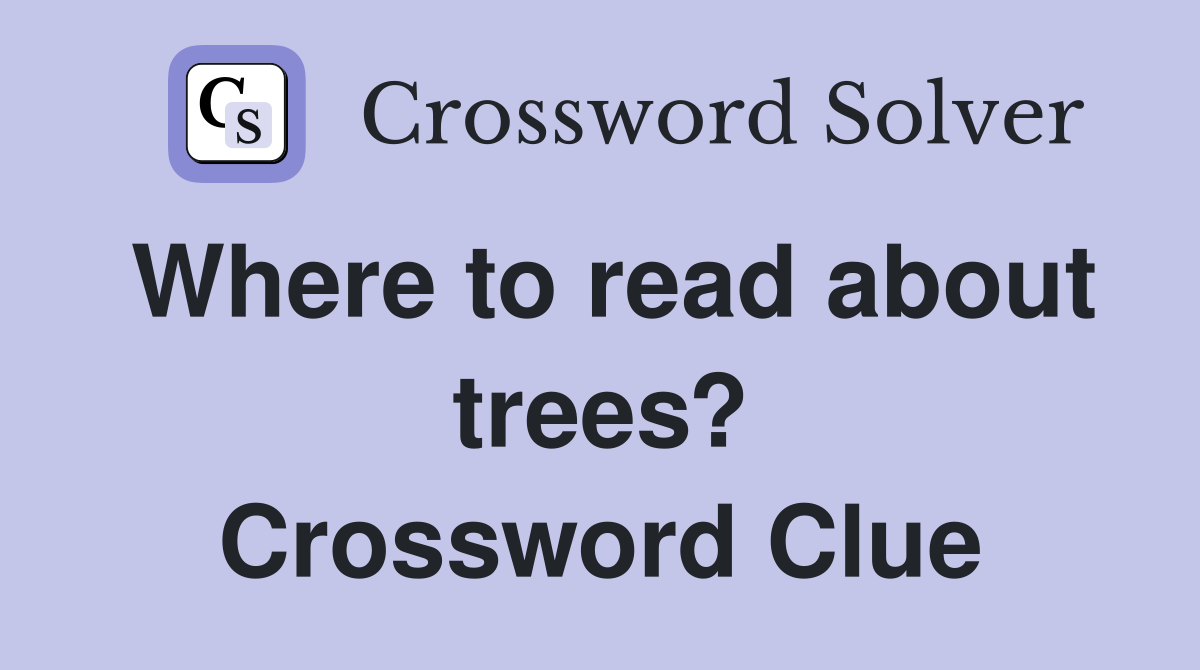 Where to read about trees? Crossword Clue
