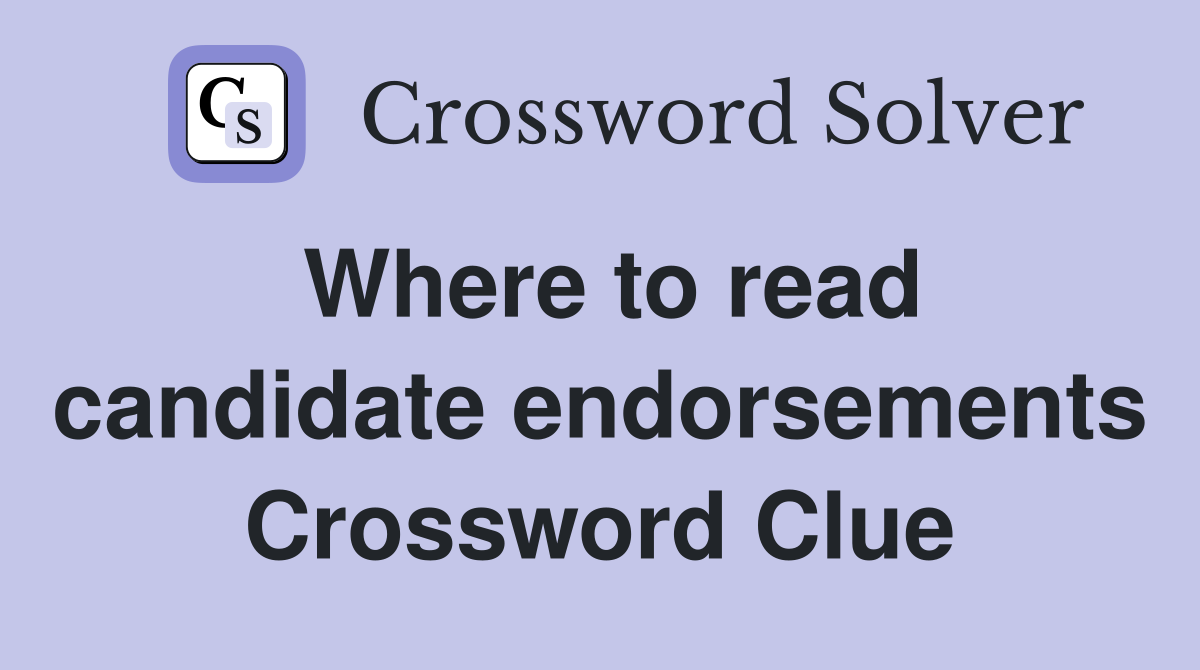 Where to read candidate endorsements Crossword Clue