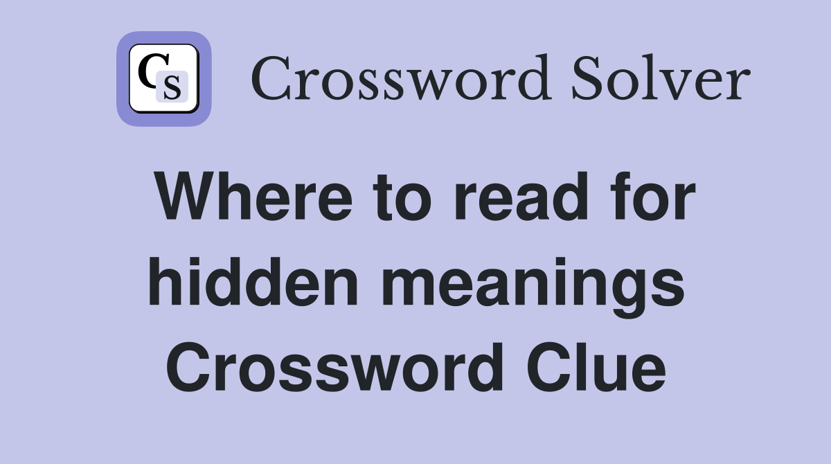 Where to read for hidden meanings Crossword Clue