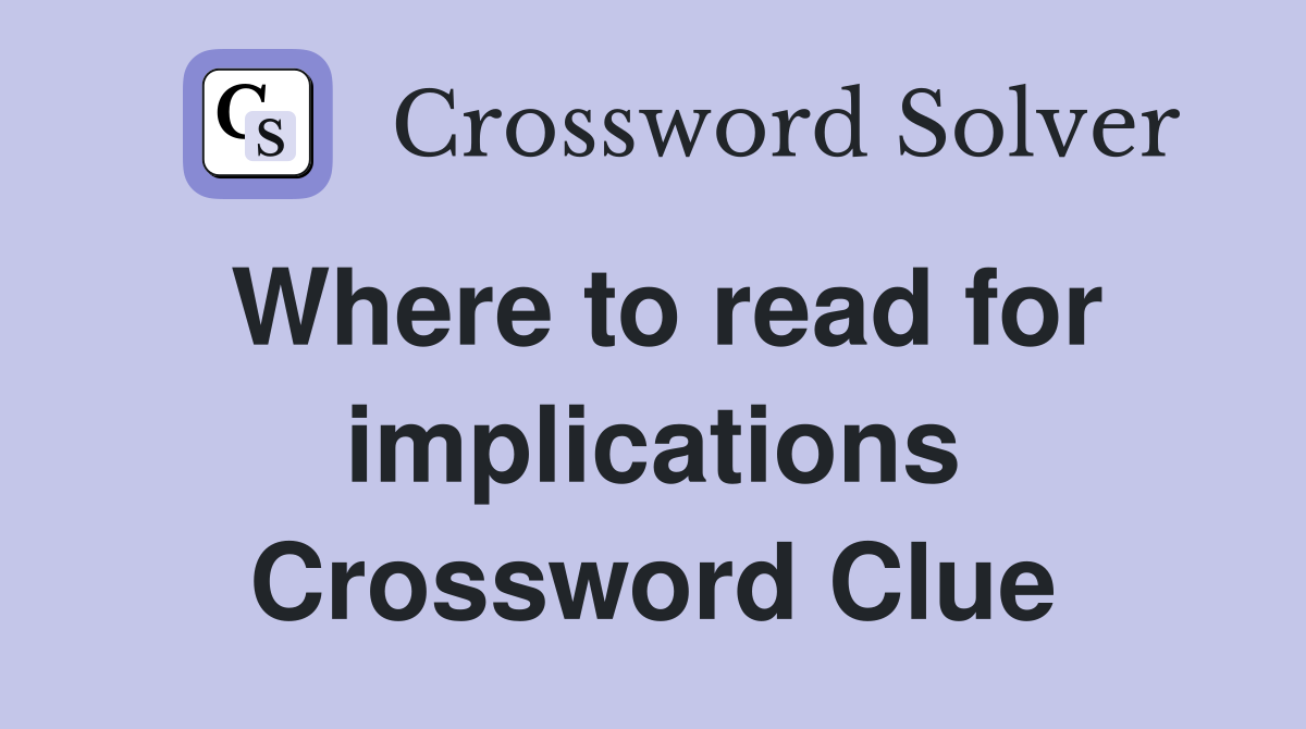 Where to read for implications Crossword Clue