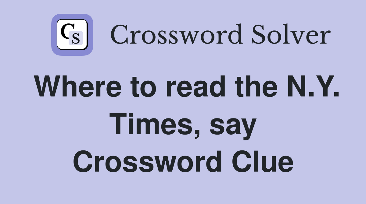 Where to read the N.Y. Times, say Crossword Clue