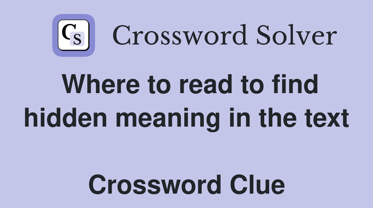 Where to read to find hidden meaning in the text  Crossword Clue