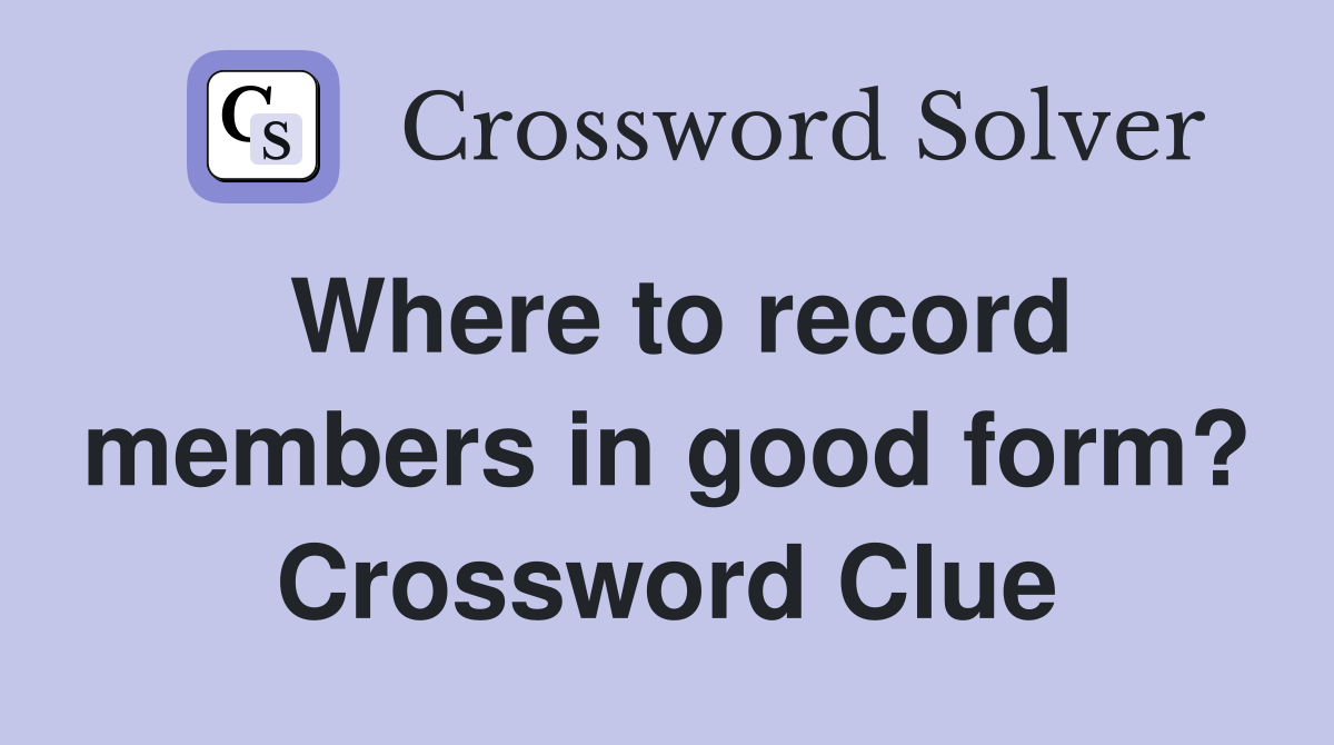 Where to record members in good form? Crossword Clue