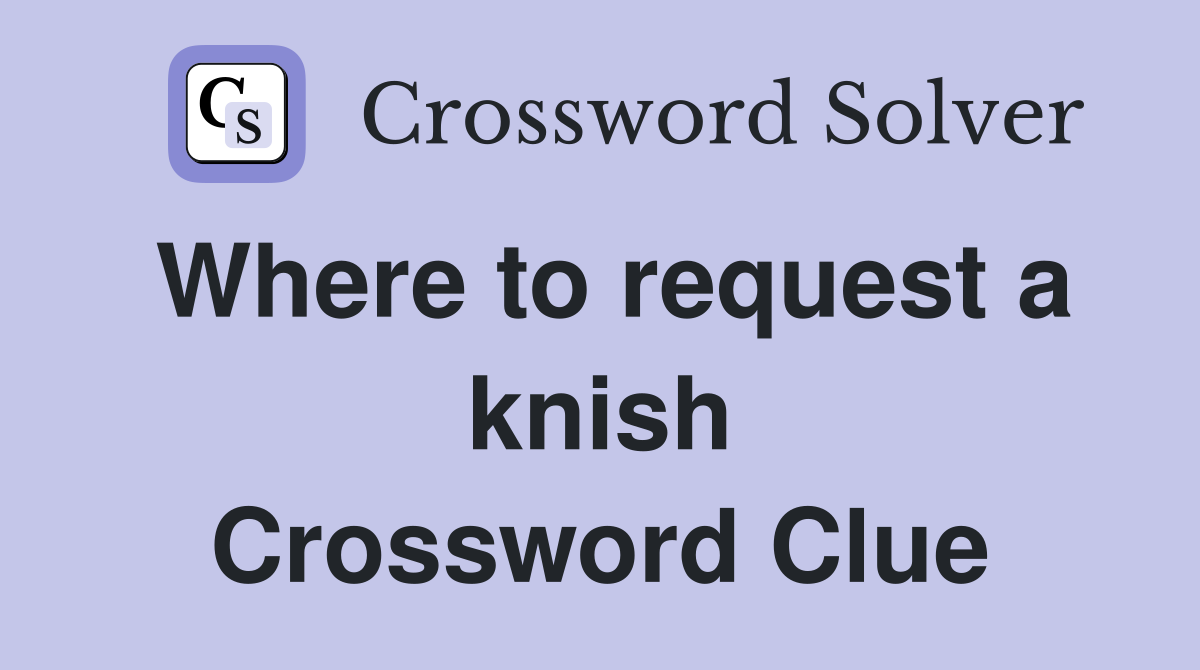 Where to request a knish Crossword Clue