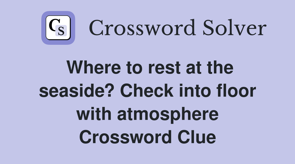 Where to rest at the seaside? Check into floor with atmosphere Crossword Clue