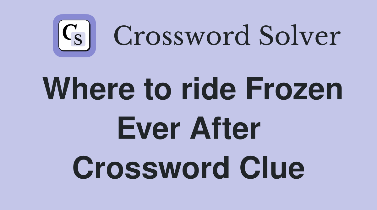 Where to ride Frozen Ever After Crossword Clue