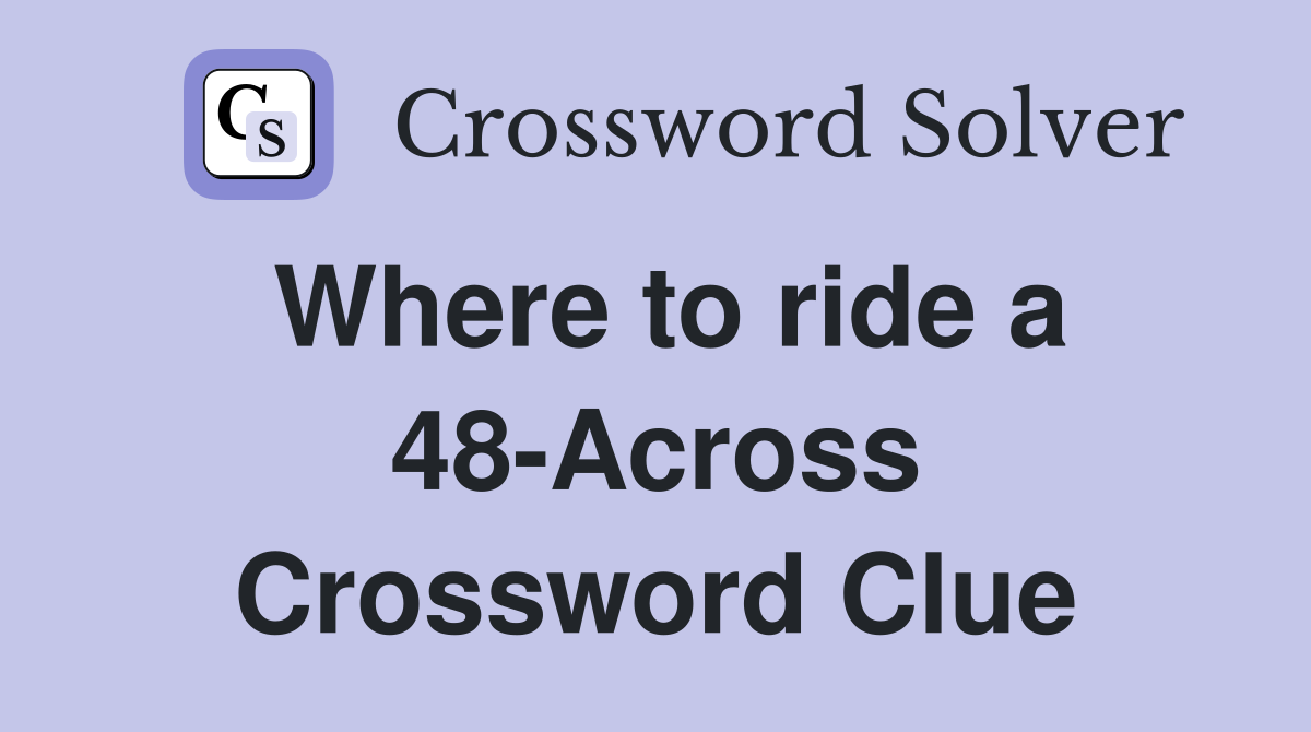 Where to ride a 48-Across Crossword Clue