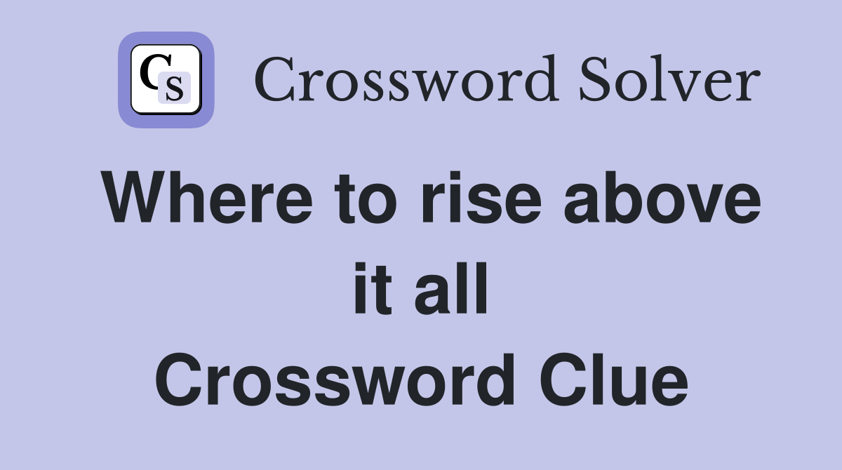 Where to rise above it all Crossword Clue