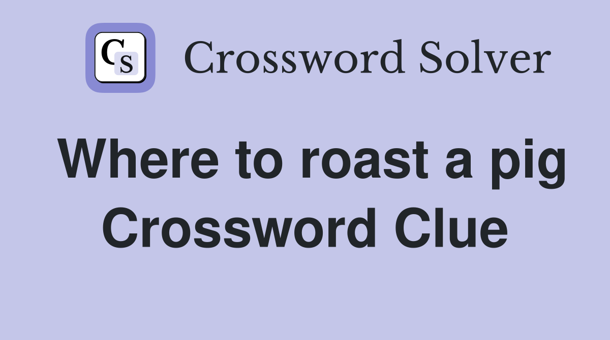 Where to roast a pig Crossword Clue