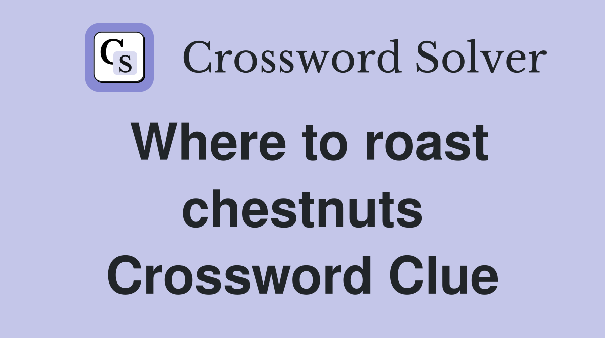 Where to roast chestnuts Crossword Clue