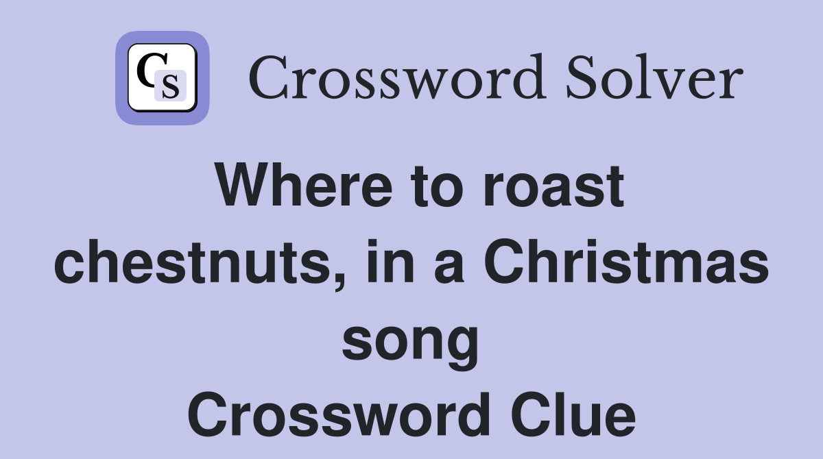 Where to roast chestnuts, in a Christmas song Crossword Clue