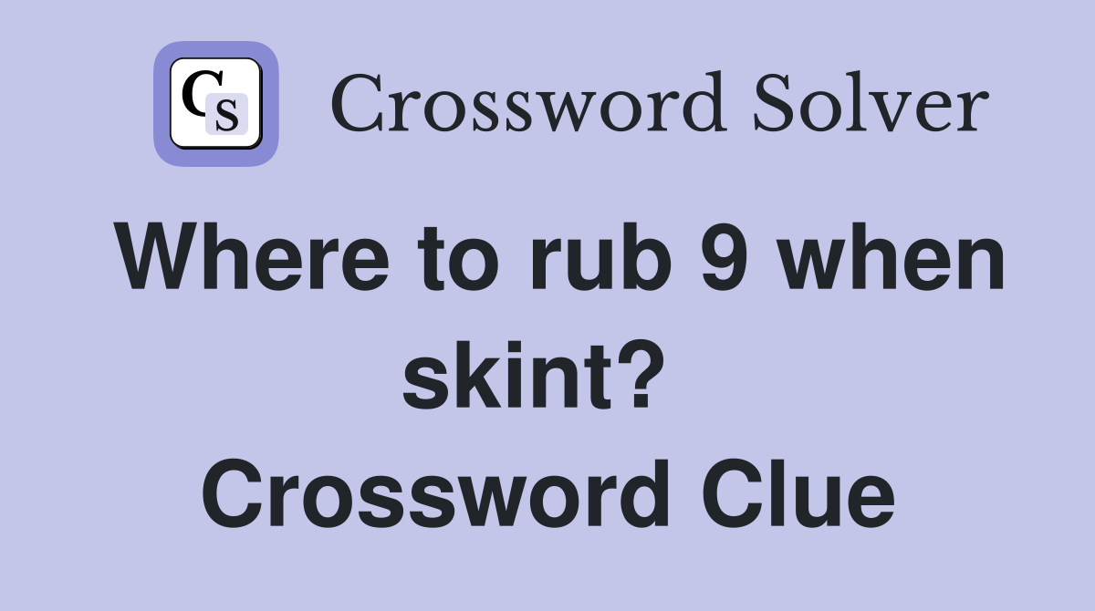 Where to rub 9 when skint?  Crossword Clue