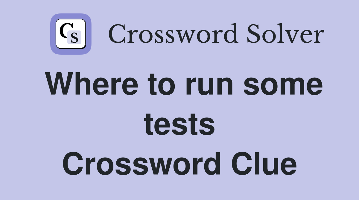 Where to run some tests Crossword Clue