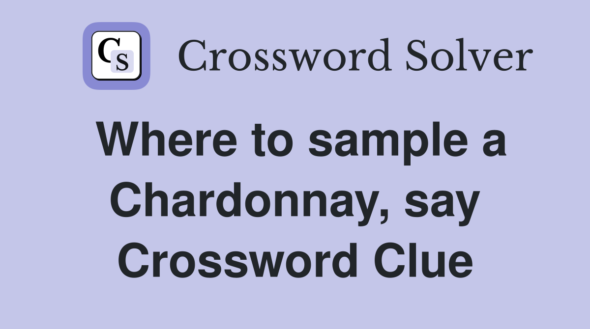 Where to sample a Chardonnay, say Crossword Clue