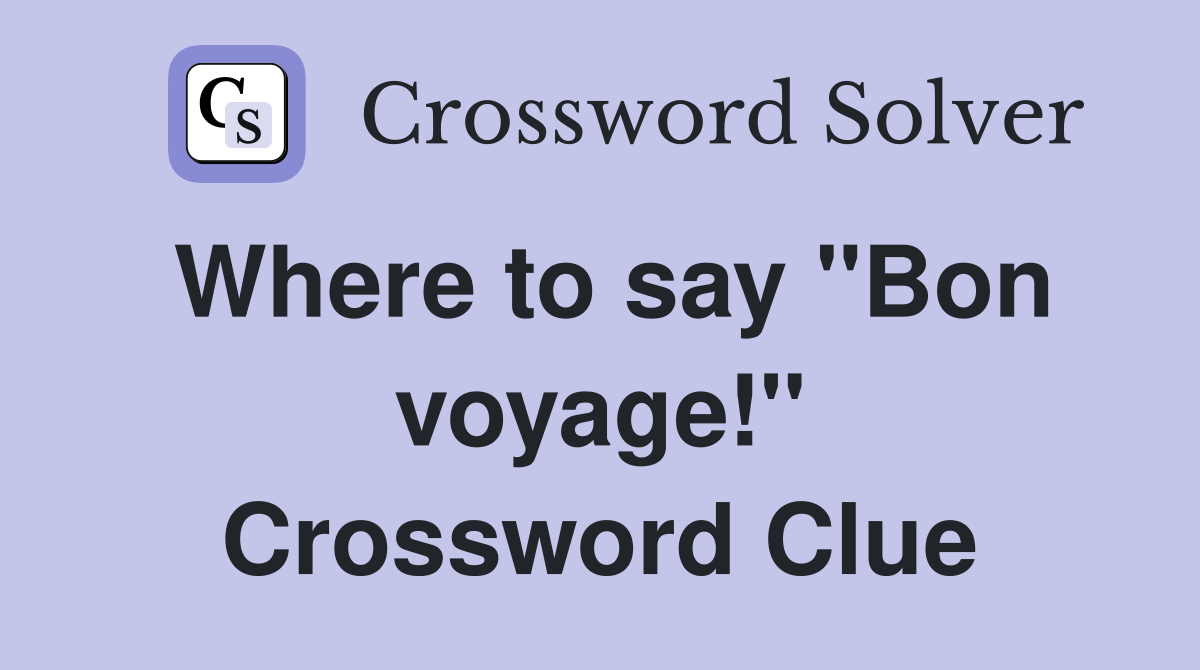 Where to say ''Bon voyage!'' Crossword Clue