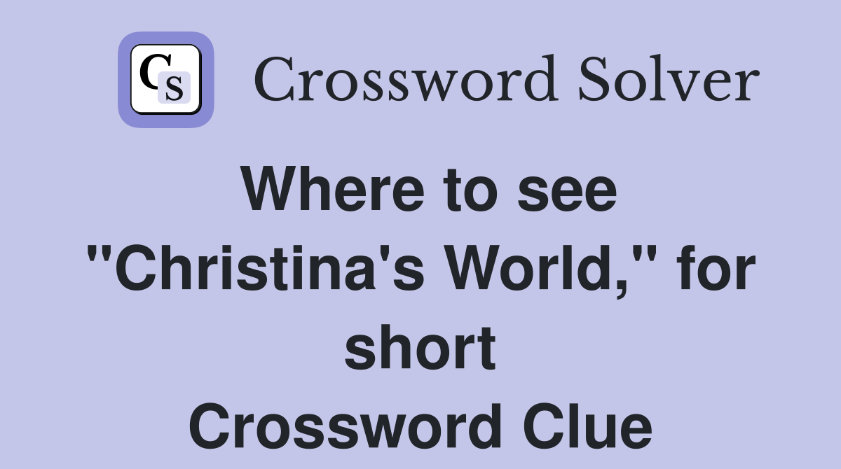 Where to see "Christina's World," for short Crossword Clue