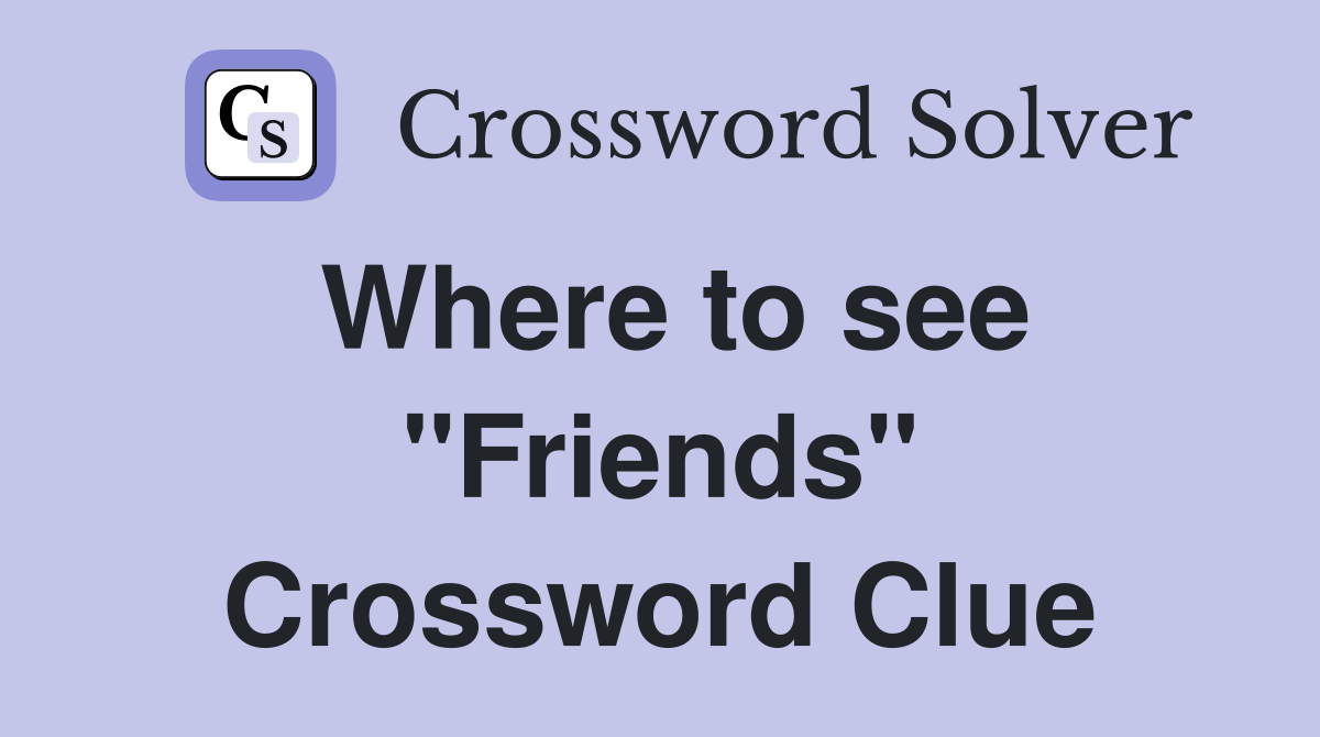 Where to see "Friends" Crossword Clue