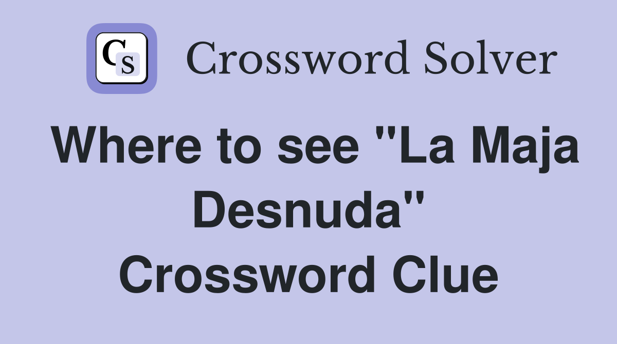 Where to see "La Maja Desnuda" Crossword Clue