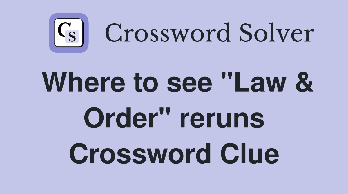 Where to see "Law & Order" reruns Crossword Clue