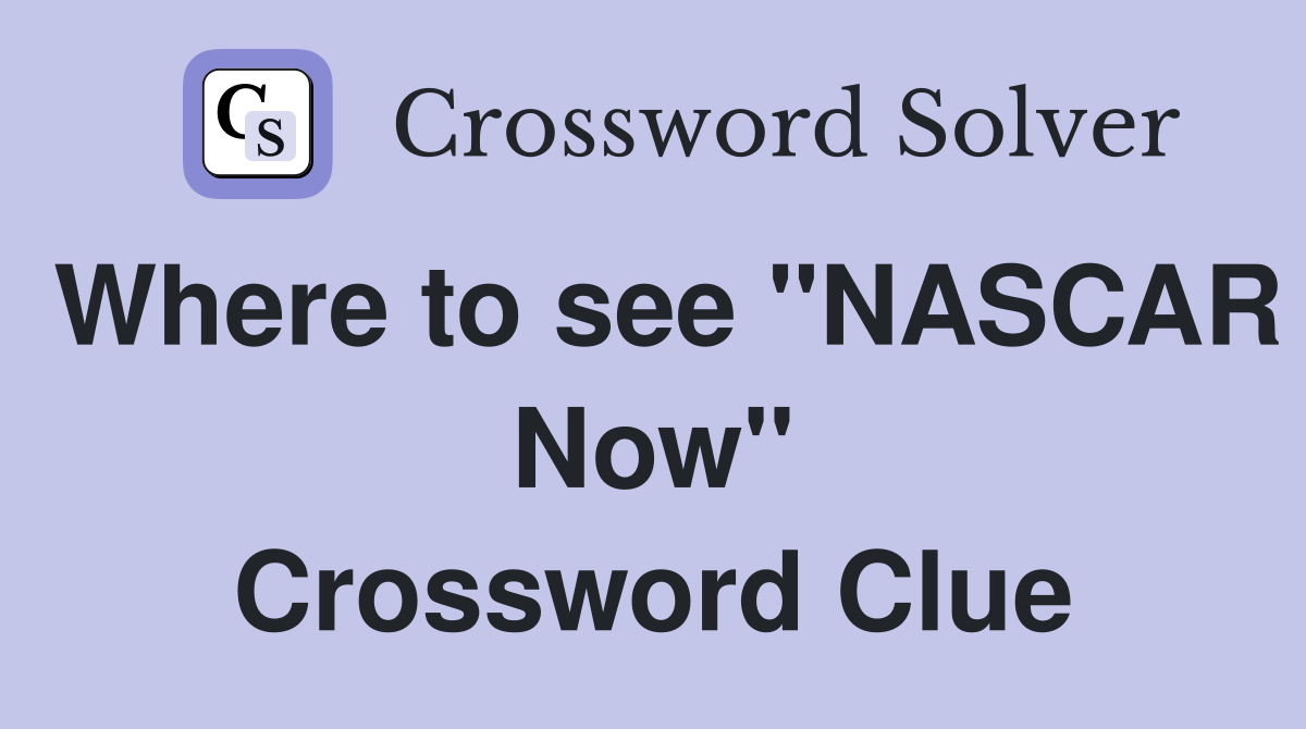 Where to see "NASCAR Now" Crossword Clue