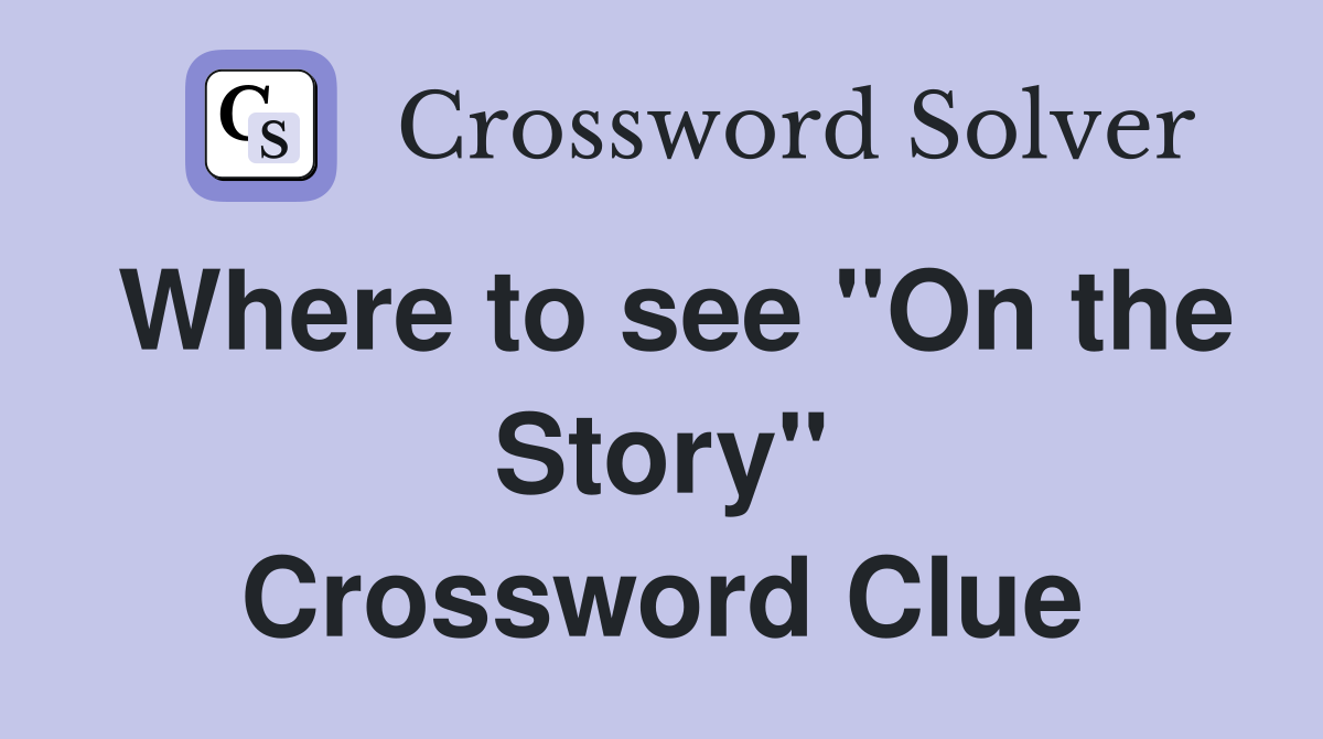Where to see "On the Story" Crossword Clue