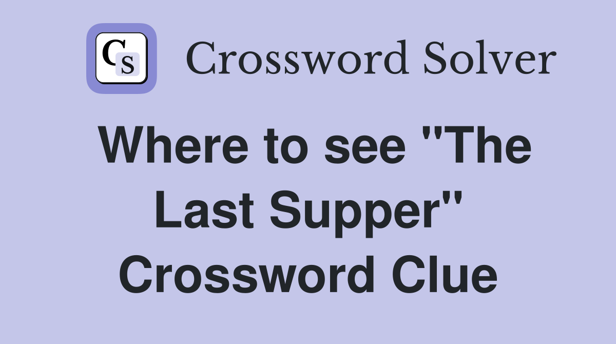 Where to see "The Last Supper" Crossword Clue