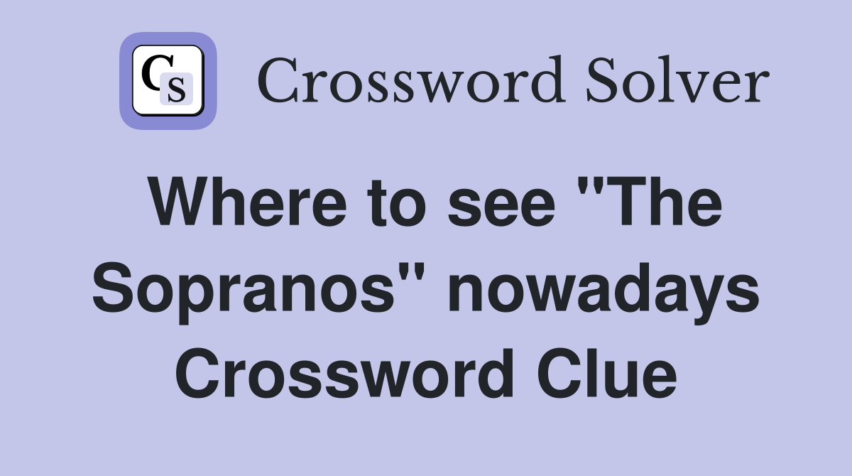 Where to see "The Sopranos" nowadays Crossword Clue