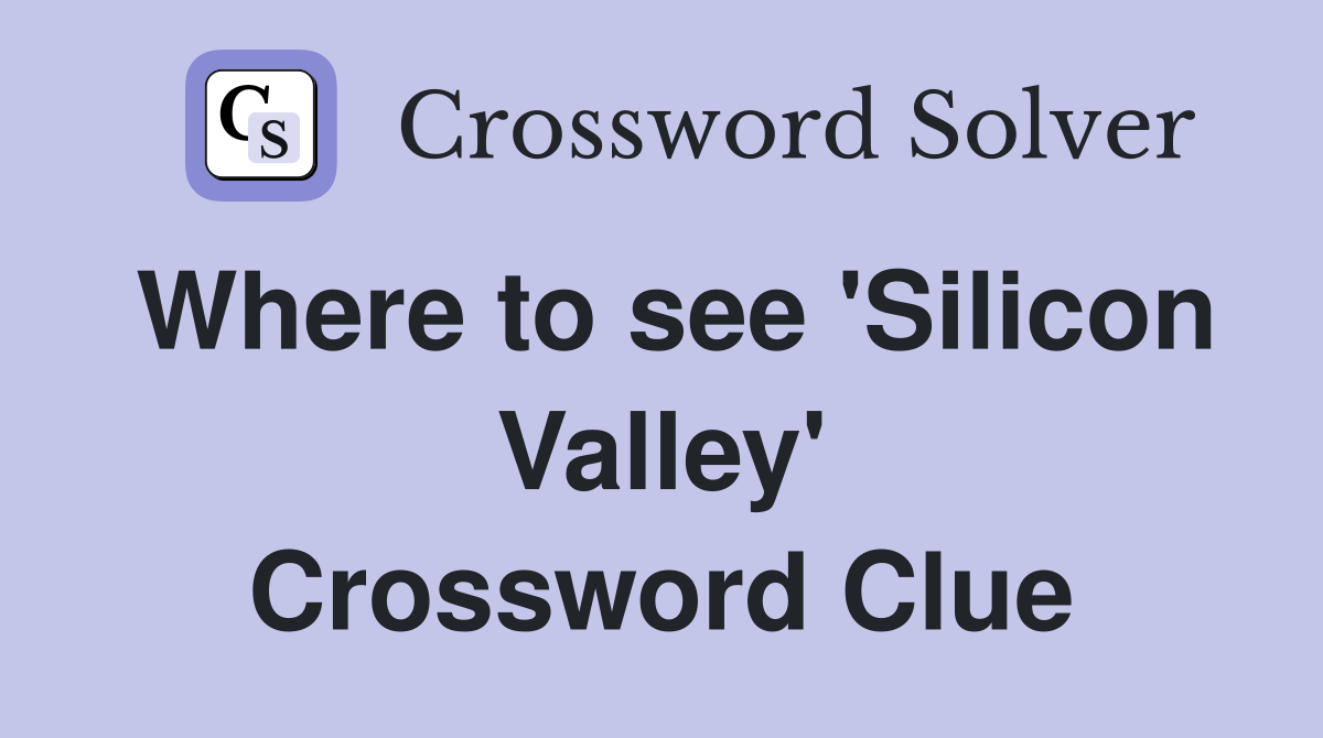 Where to see 'Silicon Valley' Crossword Clue