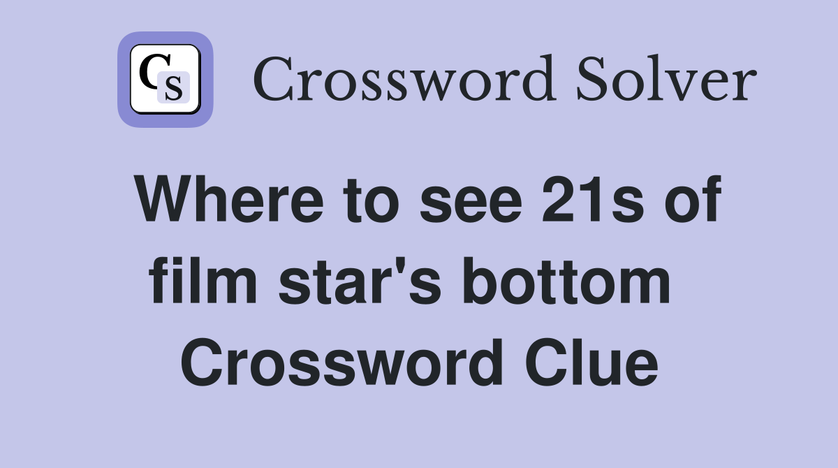 Where to see 21s of film star's bottom  Crossword Clue