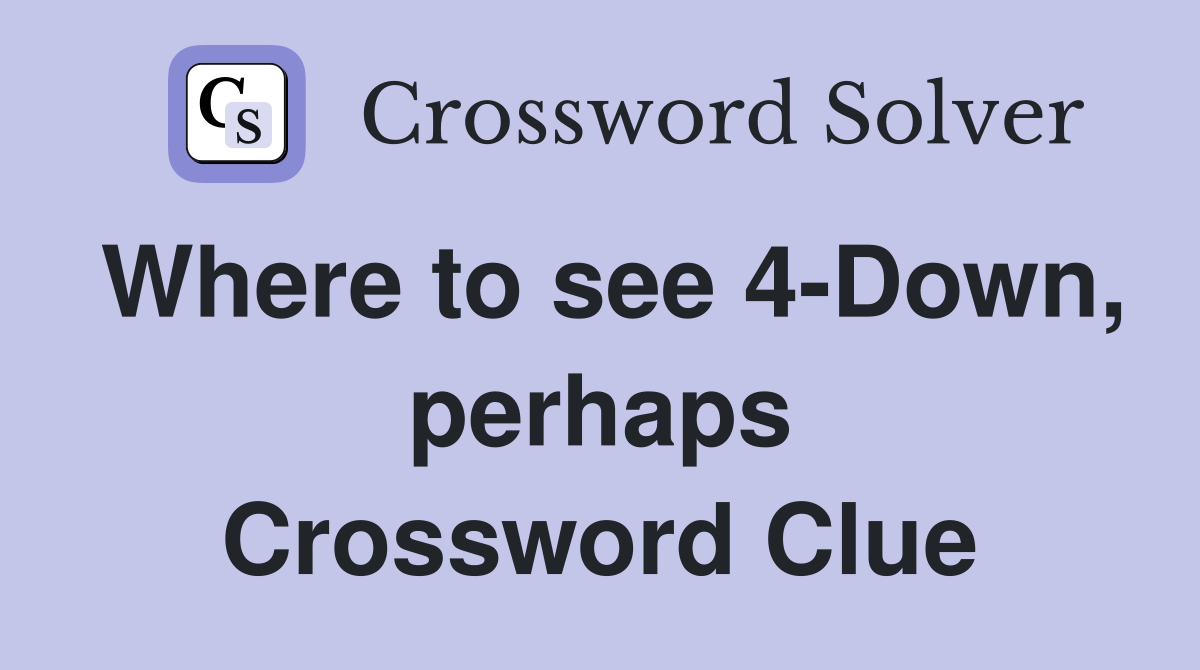 Where to see 4-Down, perhaps Crossword Clue