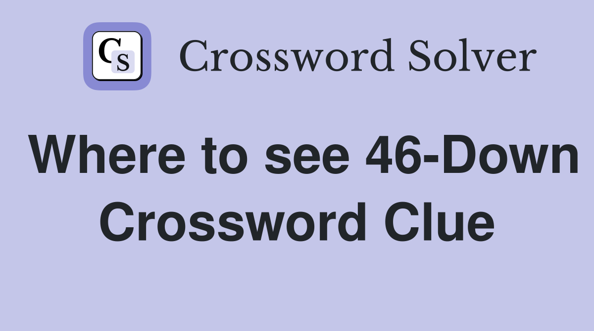 Where to see 46-Down Crossword Clue