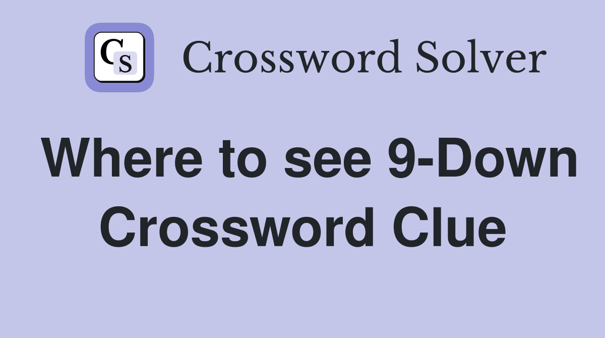 Where to see 9-Down Crossword Clue