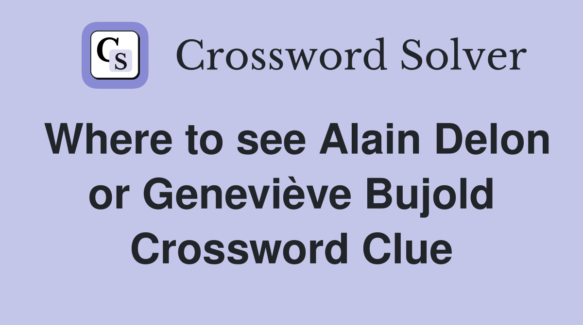 Where to see Alain Delon or Geneviève Bujold Crossword Clue