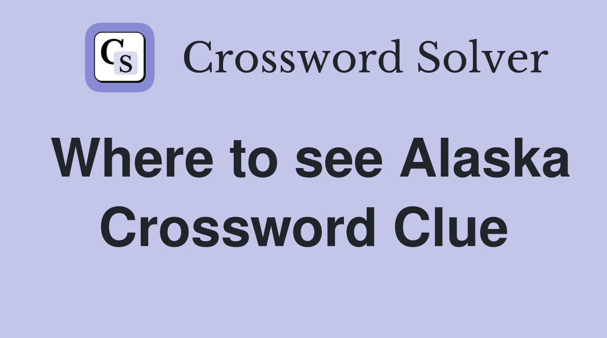 Where to see Alaska Crossword Clue