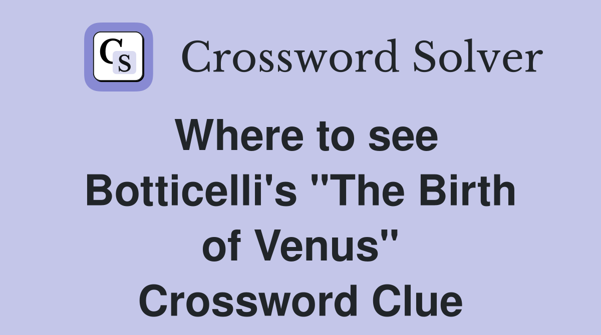 Where to see Botticelli's "The Birth of Venus" Crossword Clue