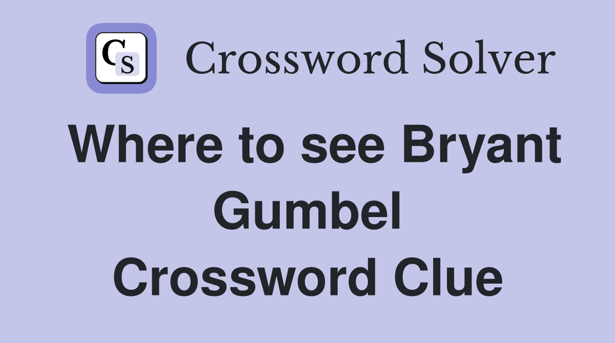 Where to see Bryant Gumbel Crossword Clue